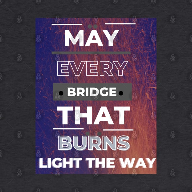 May Every Bridge That Burns by ViiSquad Empire